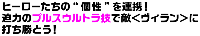 ヒーローたちの“個性”を連携！迫力のプルスウルトラ技で敵＜ヴィラン＞に打ち勝とう！